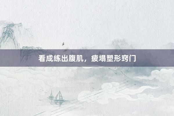 看成练出腹肌，疲塌塑形窍门